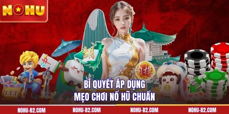 Bí quyết áp dụng mẹo chơi nổ hũ chuẩn 