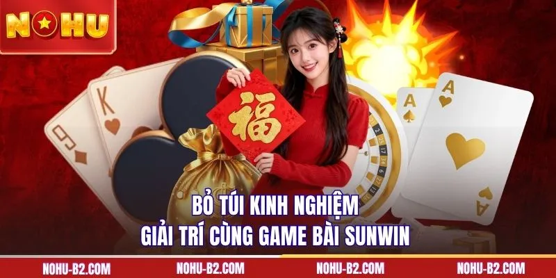 Bỏ túi kinh nghiệm giải trí cùng game bài SUNWIN