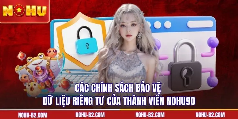 Các chính sách bảo vệ dữ liệu riêng tư của thành viên NOHU90