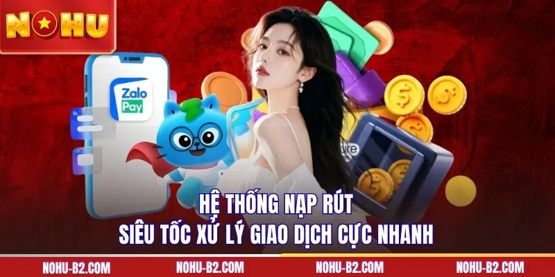 Hệ thống nạp rút siêu tốc xử lý giao dịch cực nhanh 