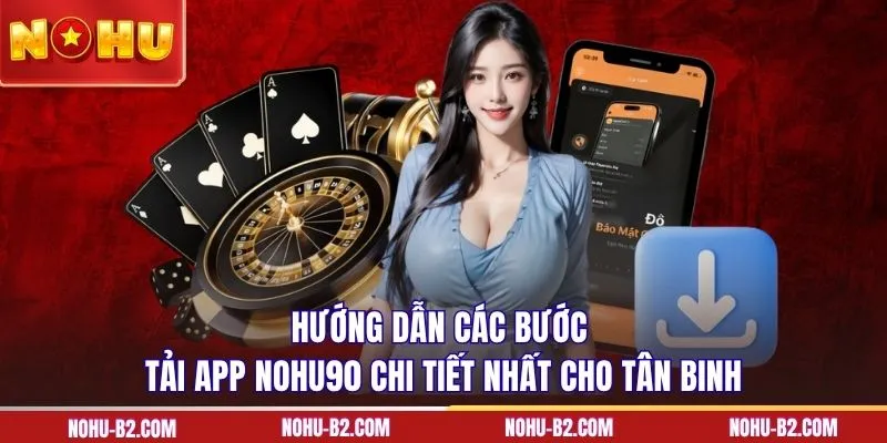 Hướng dẫn các bước tải app NOHU90 chi tiết nhất cho tân binh