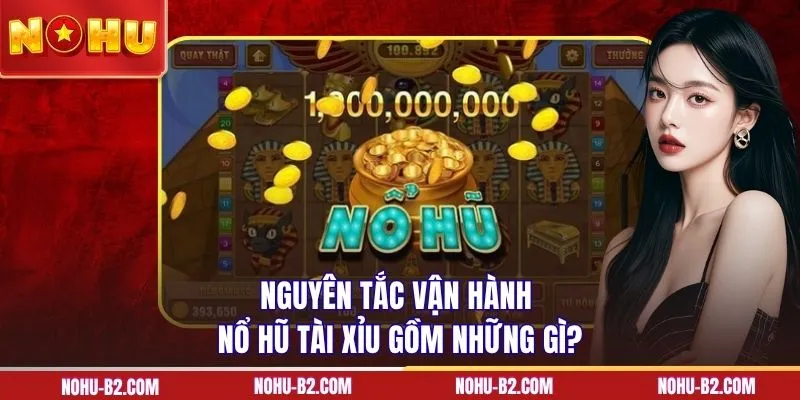Nguyên tắc vận hành nổ hũ Tài Xỉu gồm những gì?