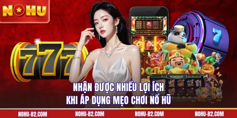 Nhận được nhiều lợi ích khi áp dụng mẹo chơi nổ hũ