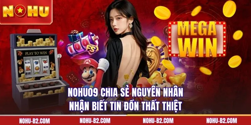 NOHU90 chia sẻ nguyên nhân nhận biết tin đồn thất thiệt