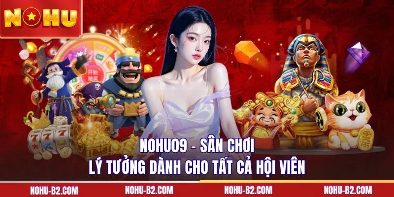 NOHU90 - Sân chơi lý tưởng dành cho tất cả hội viên