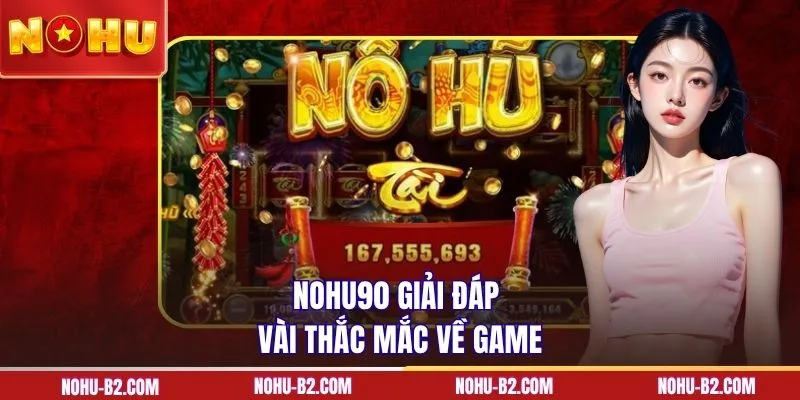 NOHU90 giải đáp vài thắc mắc về game