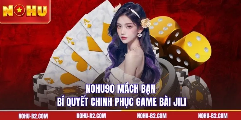 NOHU90 mách bạn bí quyết chinh phục game bài JILI