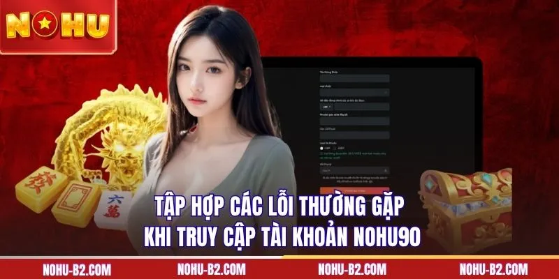 Tập hợp các lỗi thường gặp khi truy cập tài khoản NOHU90